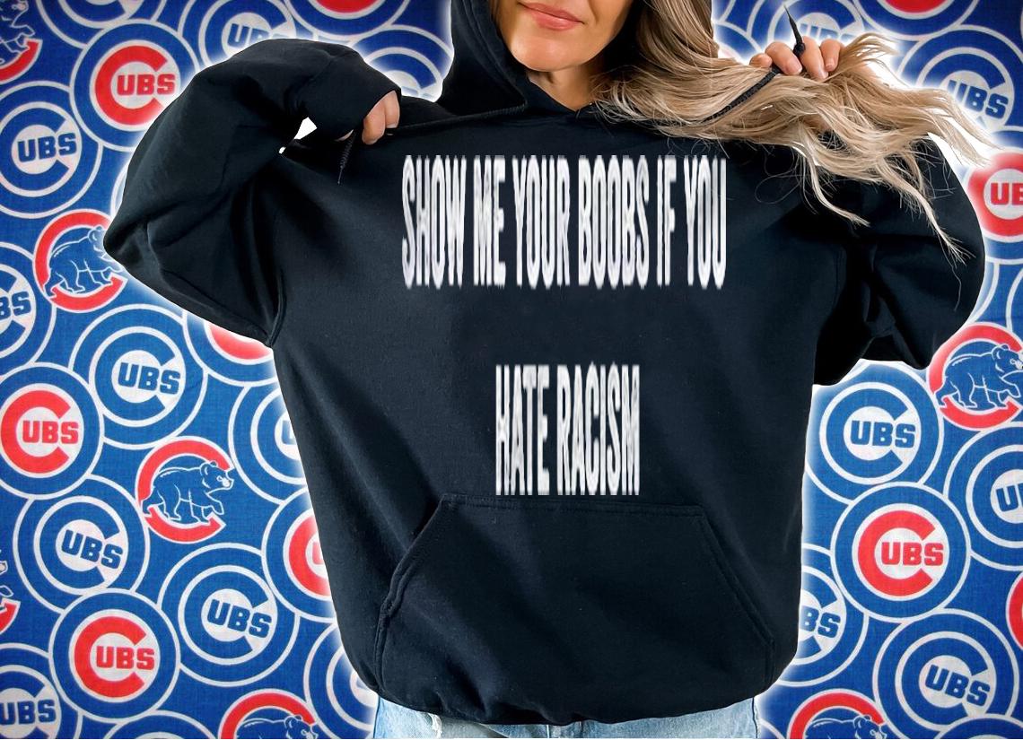 Show Me Your Boobs If You Hate Racism Funny Saying Shirt t-shirt hoodie