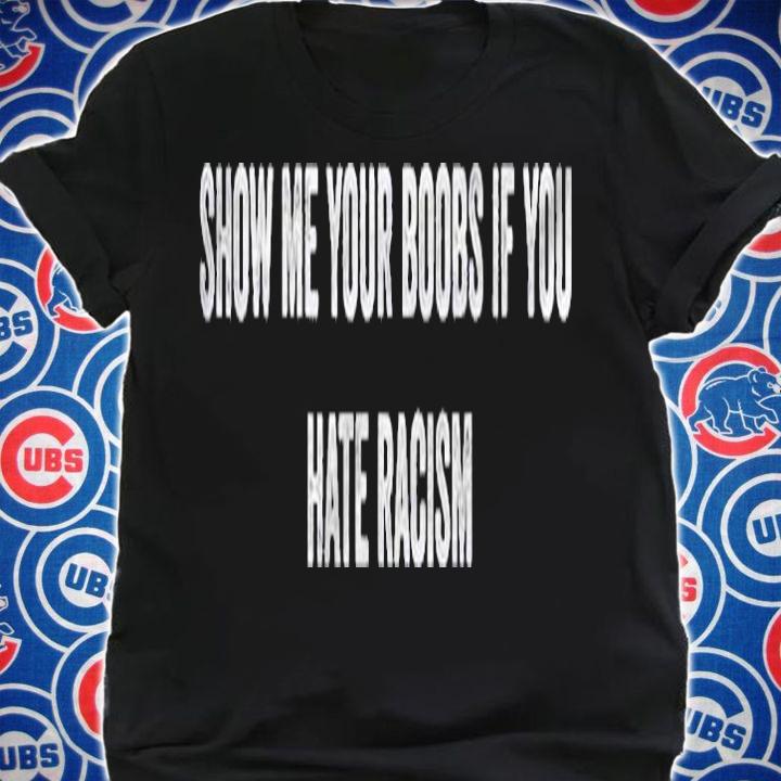 Show Me Your Boobs If You Hate Racism Funny Saying Shirt t-shirt shirt