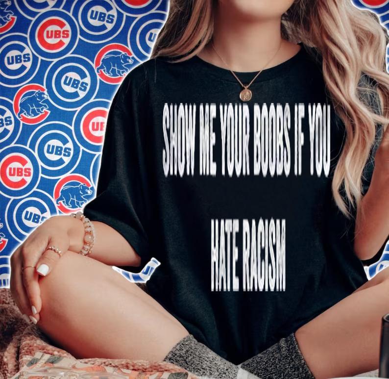 Show Me Your Boobs If You Hate Racism Funny Saying Shirt t-shirt woman shirt