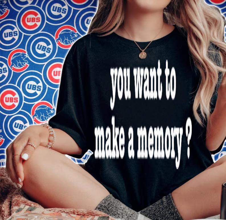 You Want To Make A Memory T-Shirt t-shirt woman shirt