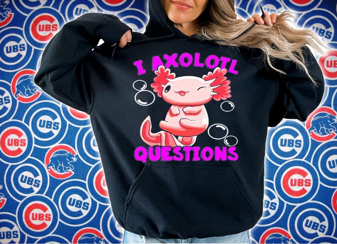 I Axolotl Questions I Ask A Lot Of Questions T-Shirt t-shirt hoodie
