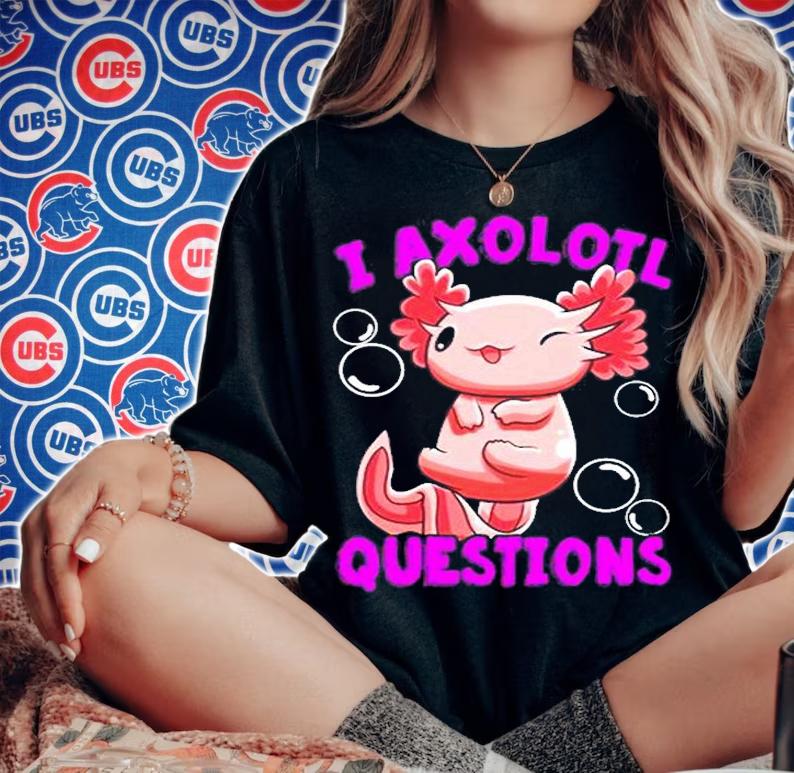 I Axolotl Questions I Ask A Lot Of Questions T-Shirt t-shirt woman shirt