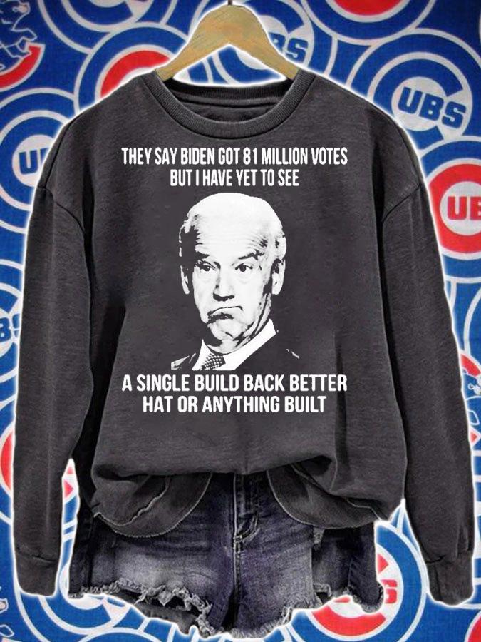They Say Biden Got 81 Million Votes But I Have Yet To See A Single Build Back Better Hat Or Anything Built T-Shirt t-shirt sweatshirt