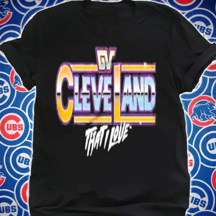 Cleveland That I Love Shirt t-shirt