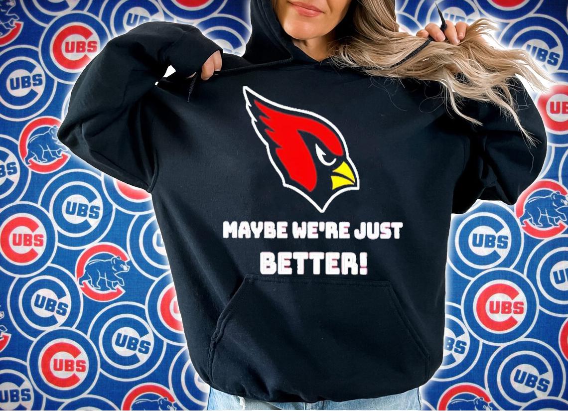 St Louis Cardinals Maybe We're Just Better Shirt t-shirt hoodie