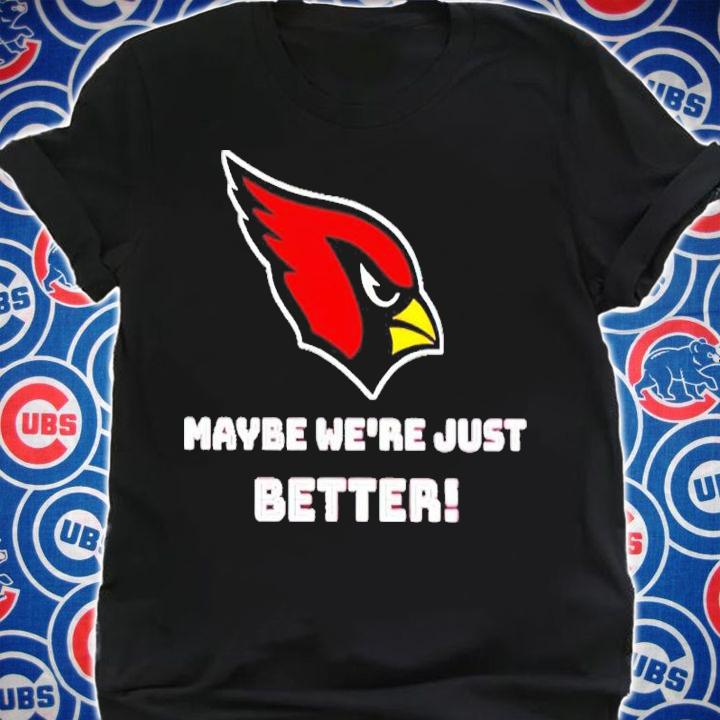 St Louis Cardinals Maybe We're Just Better Shirt t-shirt shirt