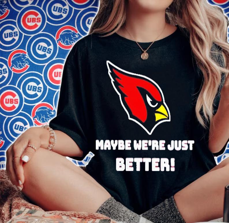 St Louis Cardinals Maybe We're Just Better Shirt t-shirt woman shirt