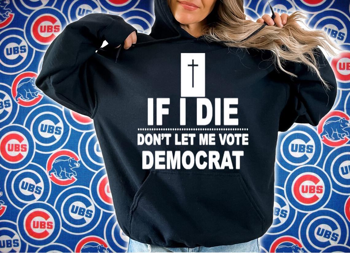 If I Die Don't Let Me Vote Democrat Shirt hoodie