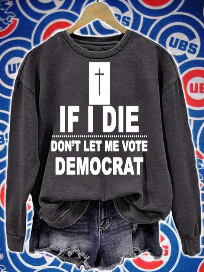 If I Die Don't Let Me Vote Democrat Shirt sweatshirt