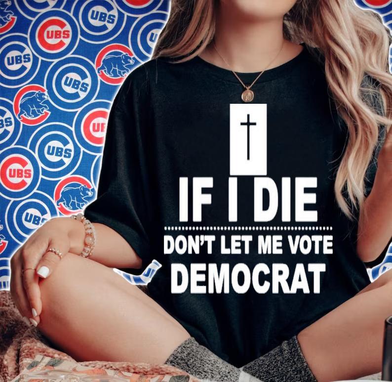 If I Die Don't Let Me Vote Democrat Shirt woman shirt