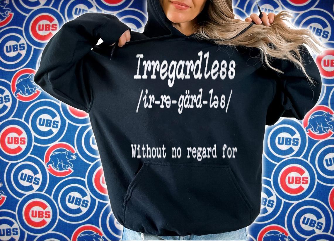 Irregardless Without No Regard For English Grammar Shirt hoodie