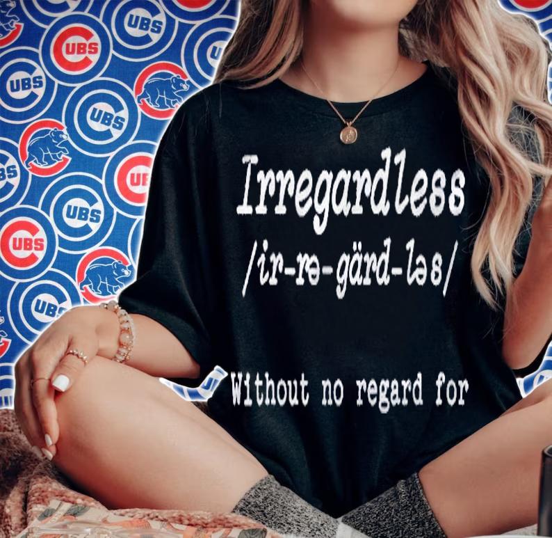 Irregardless Without No Regard For English Grammar Shirt woman shirt
