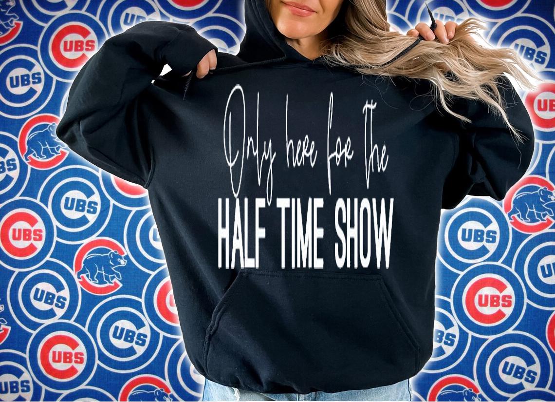 Only Here for the Halftime Show T-Shirt hoodie