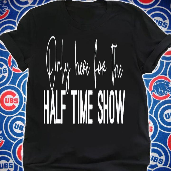 Only Here for the Halftime Show T-Shirt shirt