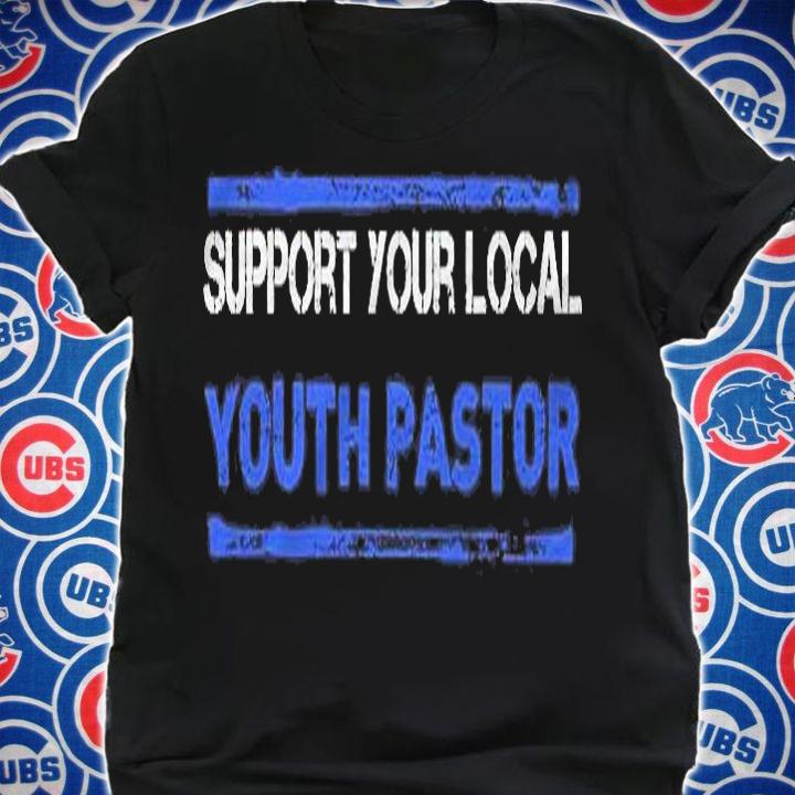 Support Your Local Youth Pastor Shirt Gift Shirt shirt