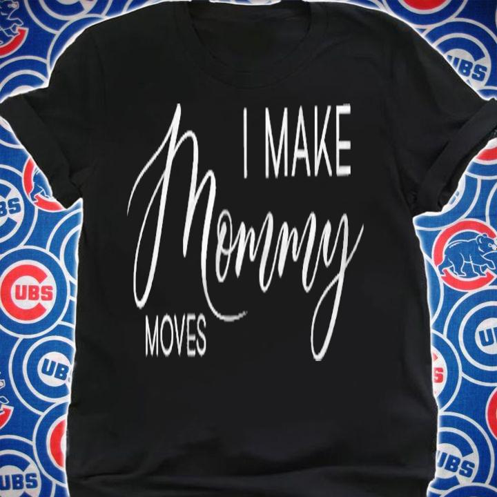 Women I Make Mommy Moves shirt