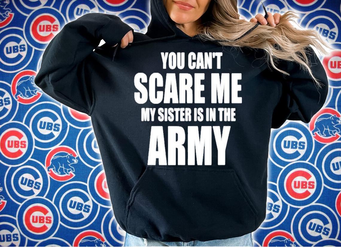 You Cant Scare Me My Sister Is In The Army T-Shirt hoodie