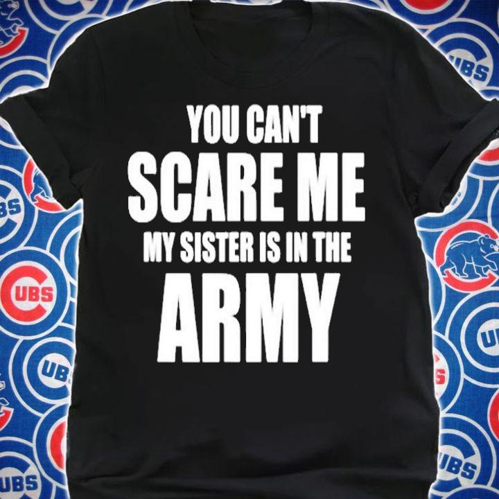 You Cant Scare Me My Sister Is In The Army T-Shirt shirt