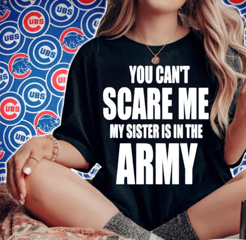 You Cant Scare Me My Sister Is In The Army T-Shirt woman shirt