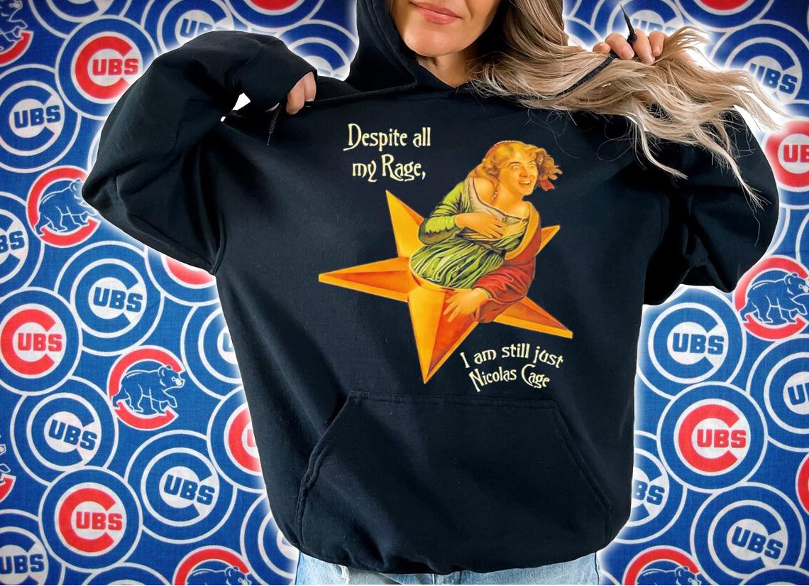 Despite All My Rage I Am Still Just Nicolas Cage Shirt hoodie