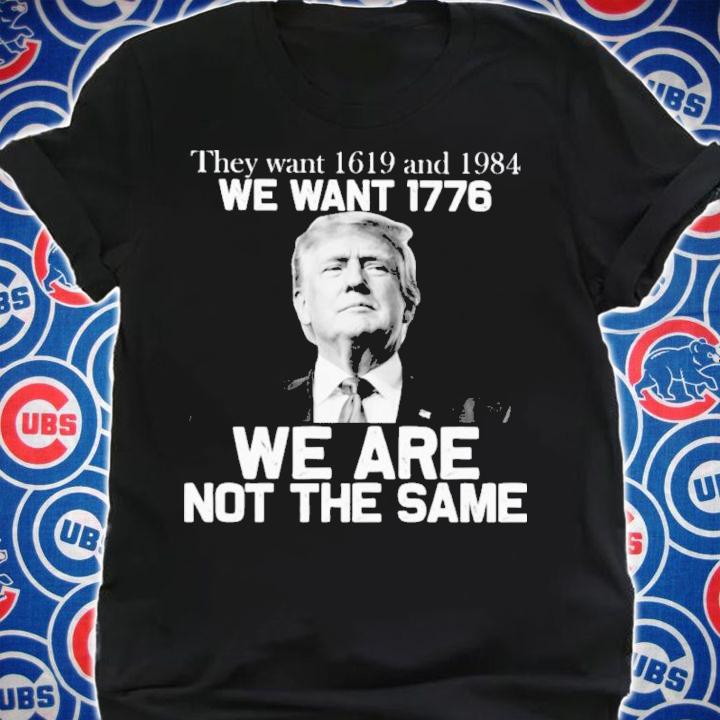 Donald Trump They Want 1619 And 1984 We Want 1776 We Are Not The Same Shirt shirt