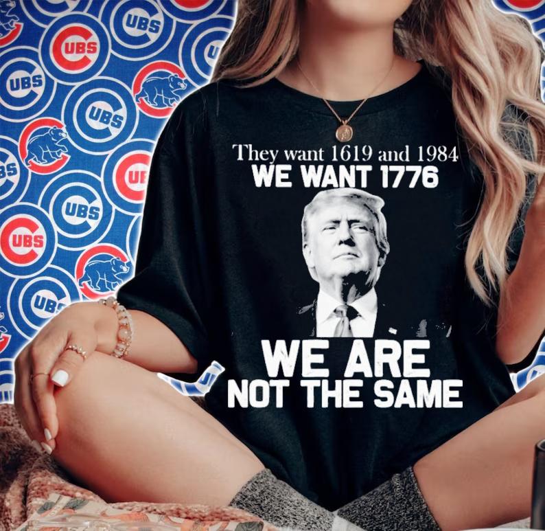 Donald Trump They Want 1619 And 1984 We Want 1776 We Are Not The Same Shirt woman shirt