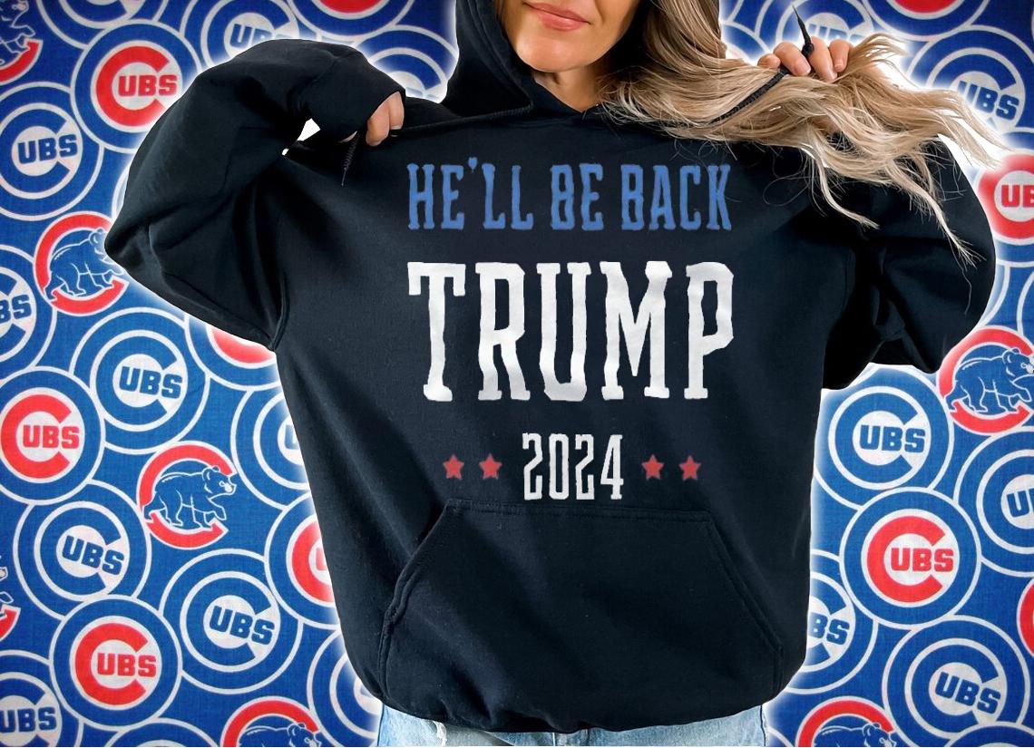 He'll Be Back Trump 2024 T-Shirt hoodie