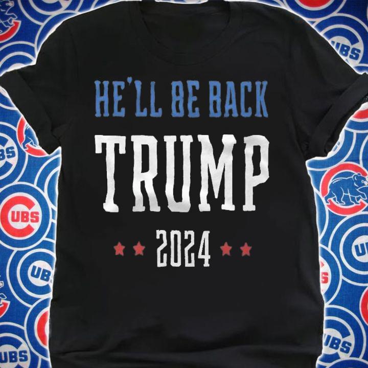 He'll Be Back Trump 2024 T-Shirt shirt