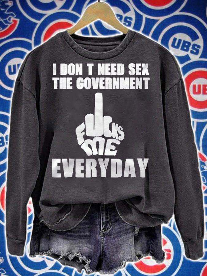 I Dont Need Sex The Sex Government Fucks Me Everyday Shirt sweatshirt