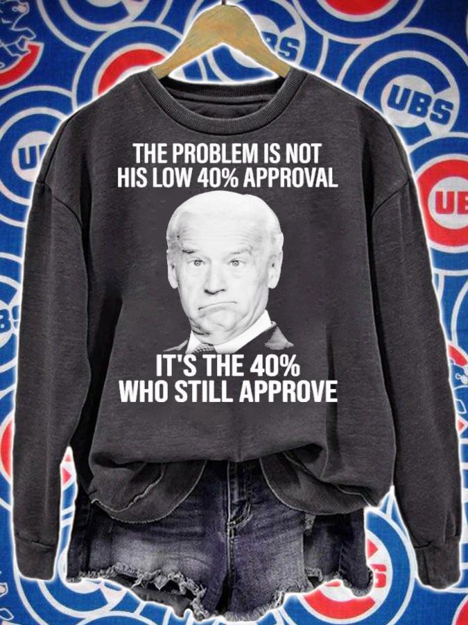 Joe Biden The Problem Is Not His Low 40% Approval It's The 40% Who Still Approve Shirt