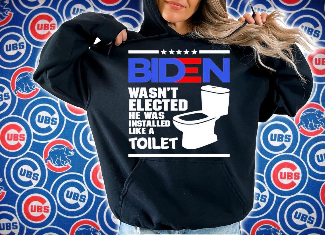 Joe Biden Wasn't Elected He Was Installed Like A Toilet Shirt hoodie