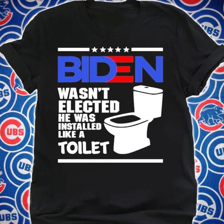 Joe Biden Wasn't Elected He Was Installed Like A Toilet Shirt shirt