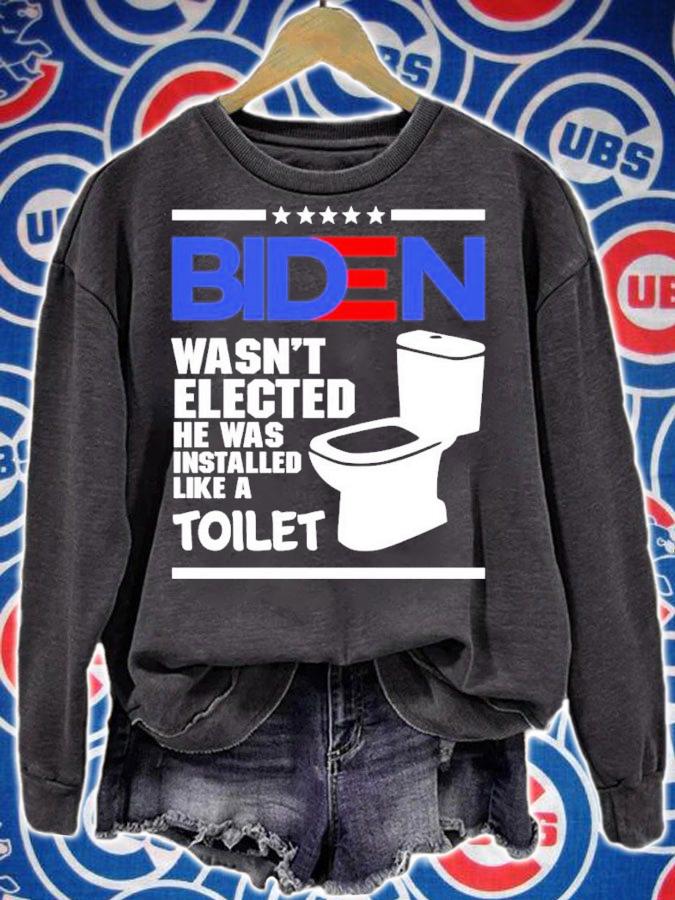 Joe Biden Wasn't Elected He Was Installed Like A Toilet Shirt sweatshirt
