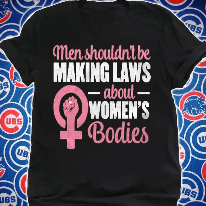Men Shouldnt Be Making Laws About Womens Bodies Pullover Abortion Rights Shirt shirt