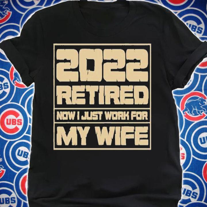 Retirement Gift 2022 Retired Now Just Work for My Wife T-Shirt shirt
