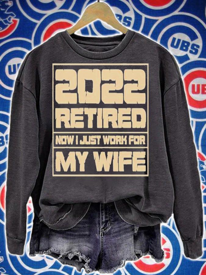 Retirement Gift 2022 Retired Now Just Work for My Wife T-Shirt sweatshirt