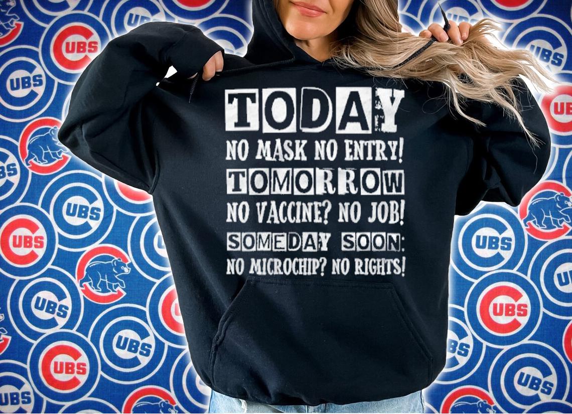 Today no mask no entry tomorrow no vaccine no job someday soon no microchip no rights shirt hoodie