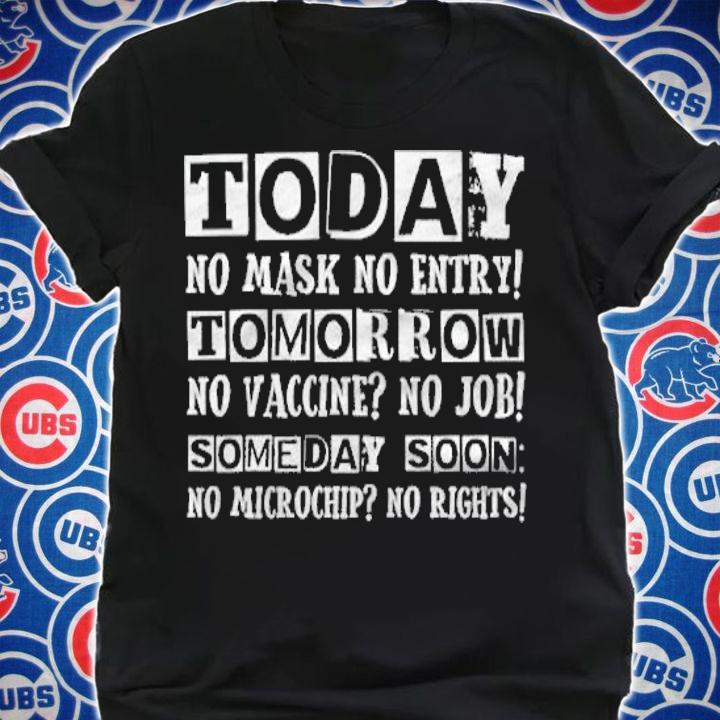 Today no mask no entry tomorrow no vaccine no job someday soon no microchip no rights shirt shirt