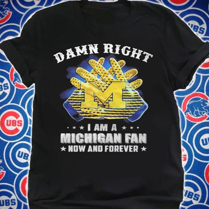 I am a Michigan fan now and forever T-shirt shirt