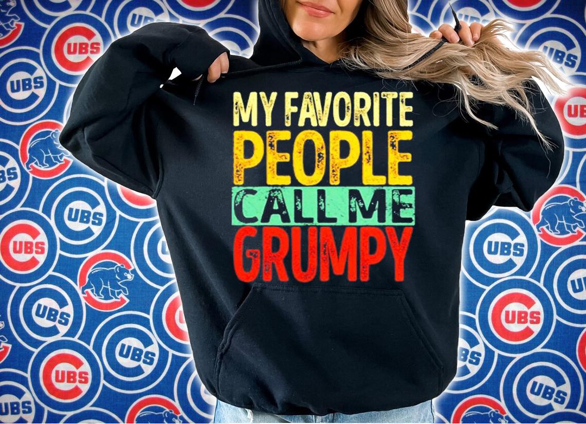 My Favorite People Call Me Grumpy Funny Dad Papa Grandpa T-Shirt hoodie