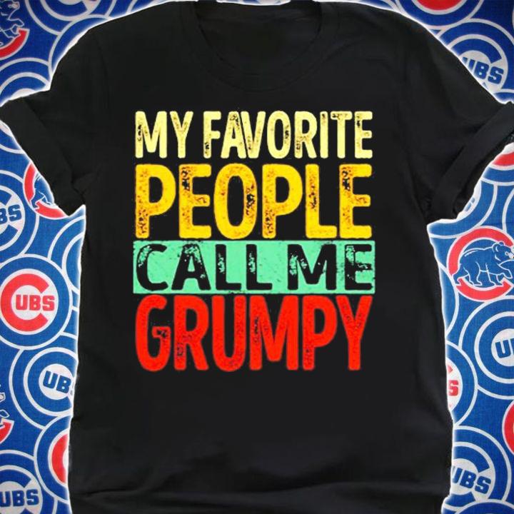 My Favorite People Call Me Grumpy Funny Dad Papa Grandpa T-Shirt shirt