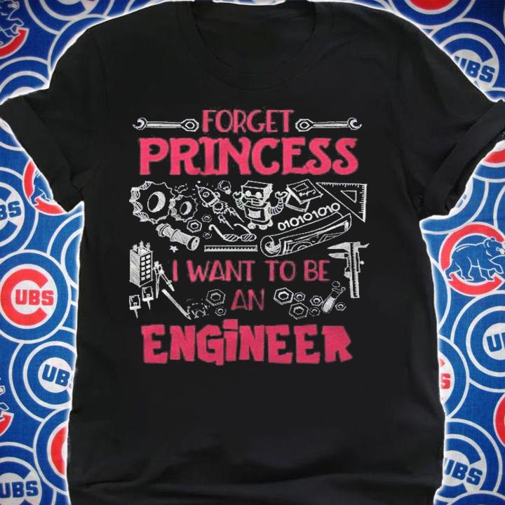 Forget Princess I Want To Be An Engineer Stem Engineering Shirt