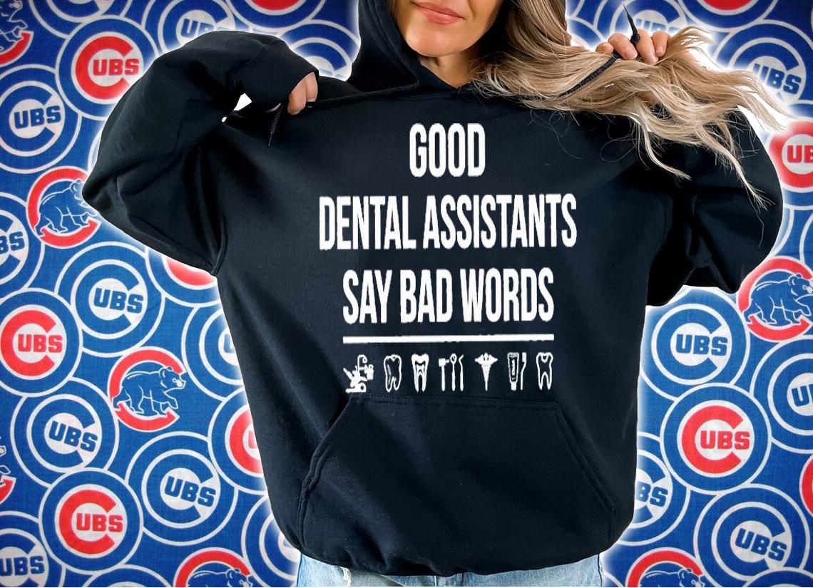 Good Dental Assistants Say Bad Words T-Shirt hoodie