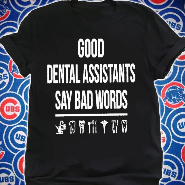 Good Dental Assistants Say Bad Words T-Shirt shirt