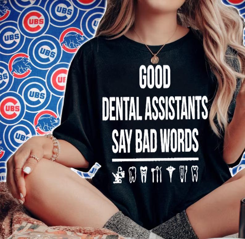 Good Dental Assistants Say Bad Words T-Shirt woman shirt