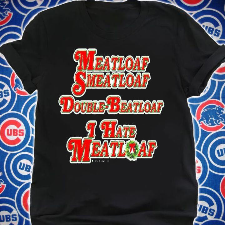 Meatloaf Smeatloaf Duoble Beatloaf I Hate Meatloaf T-Shirt shirt