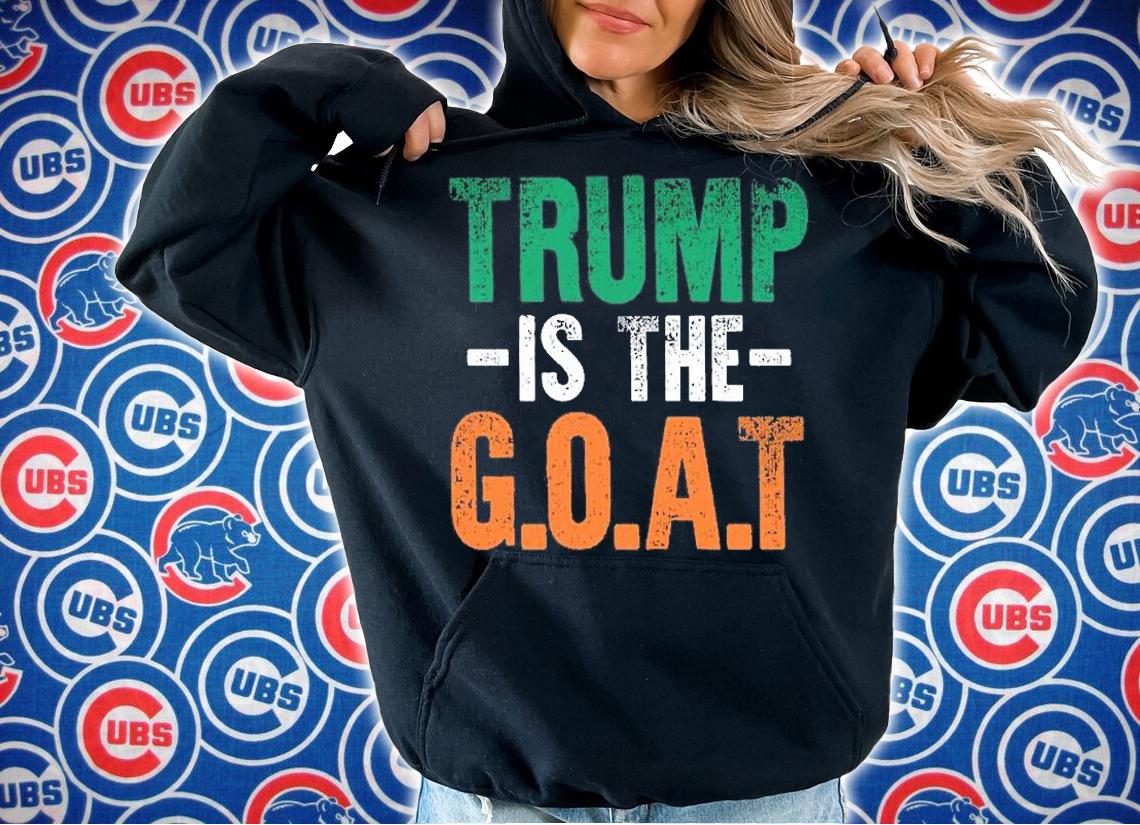 Trump is The GOAT St Patrick'S Day Party Shirt Gift Donald Trump T-Shirt hoodie