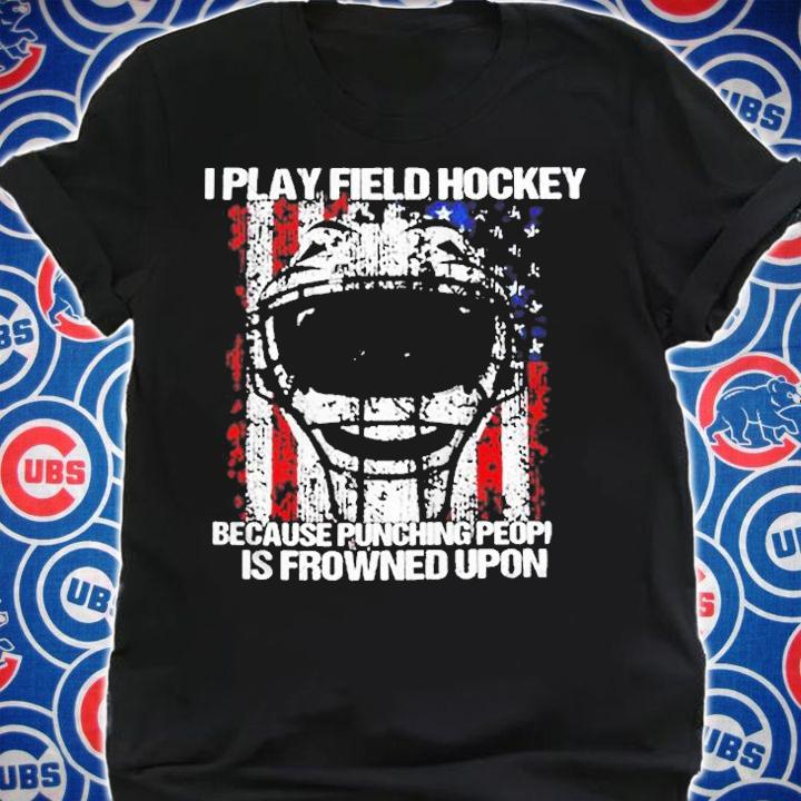 I Play Field Hockey Because Punching People Is Frowned Upon T-Shirt shirt