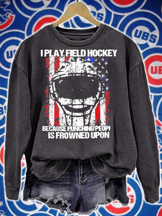 I Play Field Hockey Because Punching People Is Frowned Upon T-Shirt sweatshirt