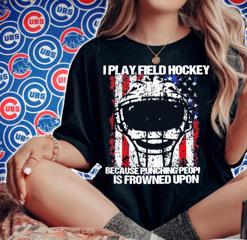 I Play Field Hockey Because Punching People Is Frowned Upon T-Shirt woman shirt
